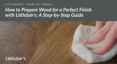 How to Prepare Wood for a Perfect Finish with Littlefair's: A Step-by-Step Guide